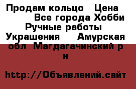 Продам кольцо › Цена ­ 5 000 - Все города Хобби. Ручные работы » Украшения   . Амурская обл.,Магдагачинский р-н